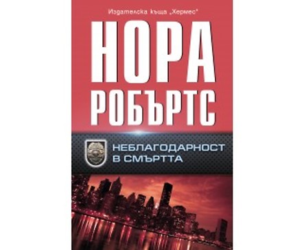 Неблагодарност в смъртта Неблагодарност в смъртта от Нора Робъртс